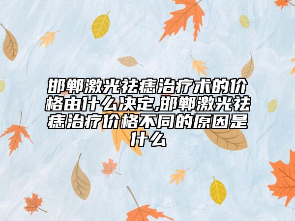 邯鄲激光祛痣治療術的價格由什么決定,邯鄲激光祛痣治療價格不同的原因是什么
