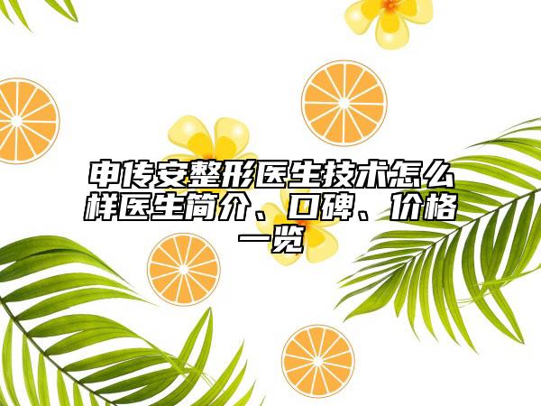 申傳安整形醫(yī)生技術(shù)怎么樣醫(yī)生簡介、口碑、價(jià)格一覽