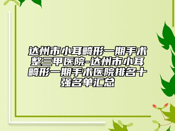 達州市小耳畸形一期手術整三甲醫(yī)院-達州市小耳畸形一期手術醫(yī)院排名十強名單匯總