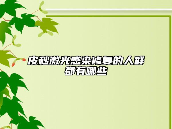 皮秒激光感染修復(fù)的人群都有哪些