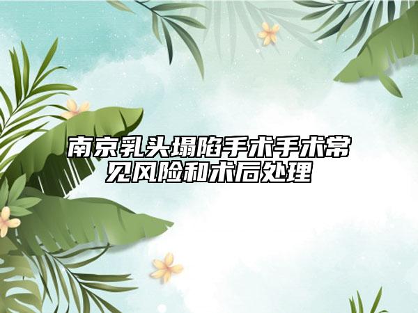 南京乳頭塌陷手術(shù)手術(shù)常見(jiàn)風(fēng)險(xiǎn)和術(shù)后處理