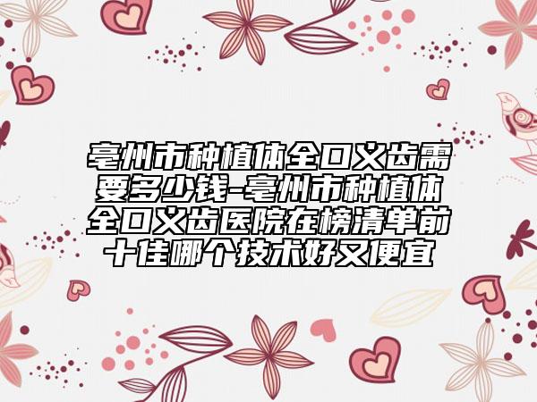 亳州市種植體全口義齒需要多少錢-亳州市種植體全口義齒醫(yī)院在榜清單前十佳哪個技術(shù)好又便宜