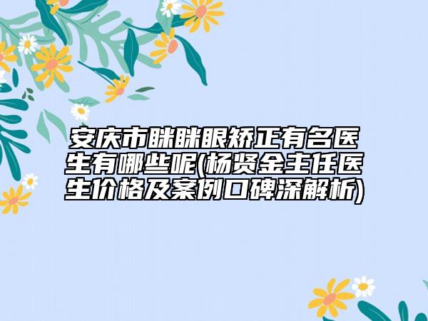 安慶市瞇瞇眼矯正有名醫(yī)生有哪些呢(楊賢金主任醫(yī)生價(jià)格及案例口碑深解析)