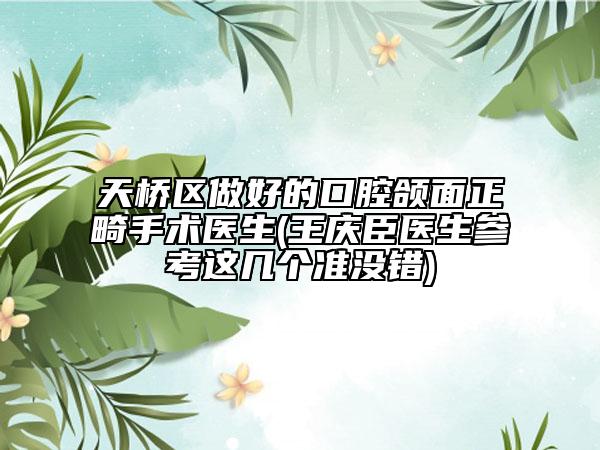 天橋區(qū)做好的口腔頜面正畸手術(shù)醫(yī)生(王慶臣醫(yī)生參考這幾個(gè)準(zhǔn)沒錯(cuò))