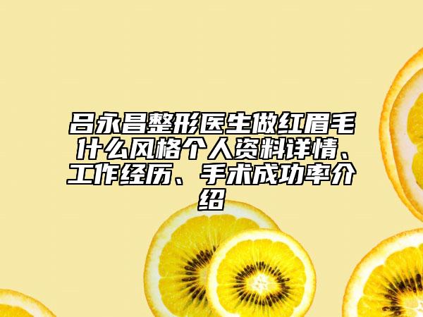 呂永昌整形醫(yī)生做紅眉毛什么風格個人資料詳情、工作經(jīng)歷、手術成功率介紹
