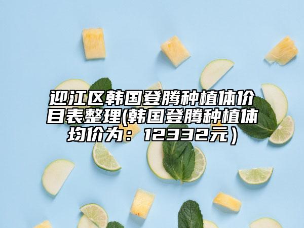 迎江區(qū)韓國(guó)登騰種植體價(jià)目表整理(韓國(guó)登騰種植體均價(jià)為：12332元）