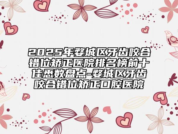 2025年婺城區(qū)牙齒咬合錯位矯正醫(yī)院排名榜前十佳悉數(shù)盤點-婺城區(qū)牙齒咬合錯位矯正口腔醫(yī)院