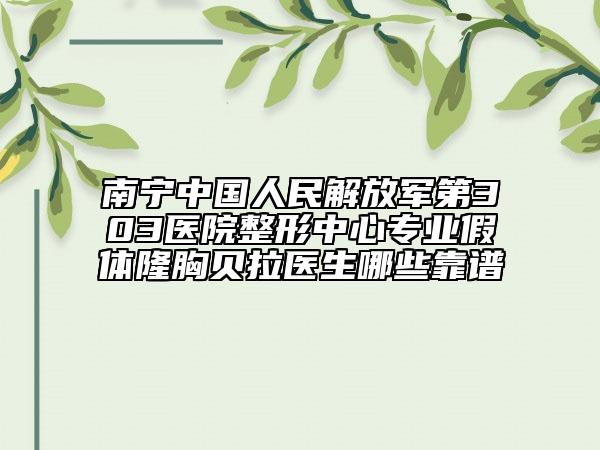 南寧中國(guó)人民解放軍第303醫(yī)院整形中心專業(yè)假體隆胸貝拉醫(yī)生哪些靠譜
