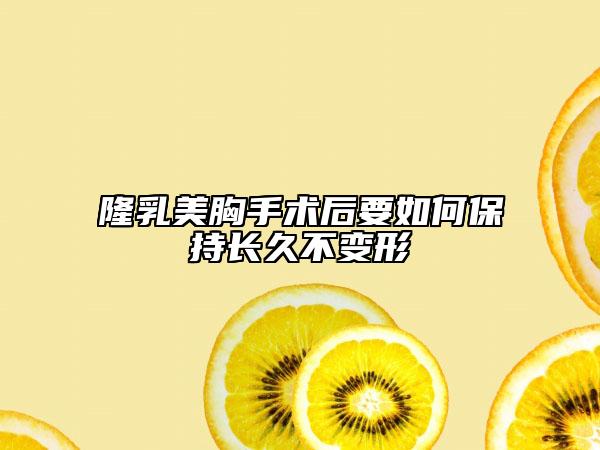 隆乳美胸手術后要如何保持長久不變形