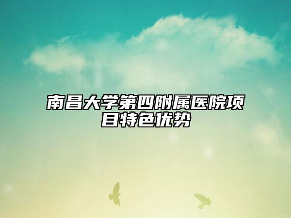 南昌大學(xué)第四附屬醫(yī)院項(xiàng)目特色優(yōu)勢(shì)