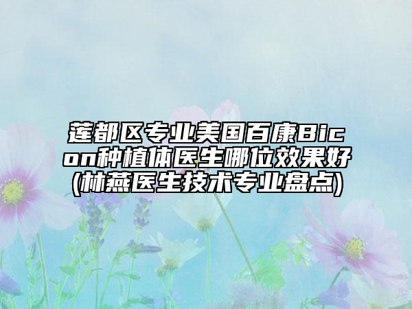 蓮都區(qū)專業(yè)美國(guó)百康Bicon種植體醫(yī)生哪位效果好(林燕醫(yī)生技術(shù)專業(yè)盤(pán)點(diǎn))
