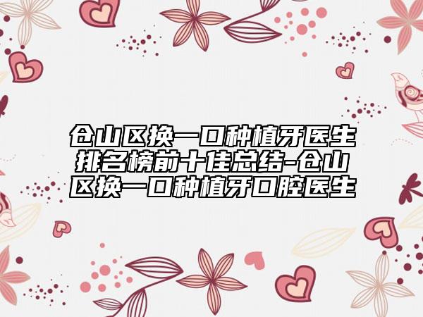 倉山區(qū)換一口種植牙醫(yī)生排名榜前十佳總結(jié)-倉山區(qū)換一口種植牙口腔醫(yī)生