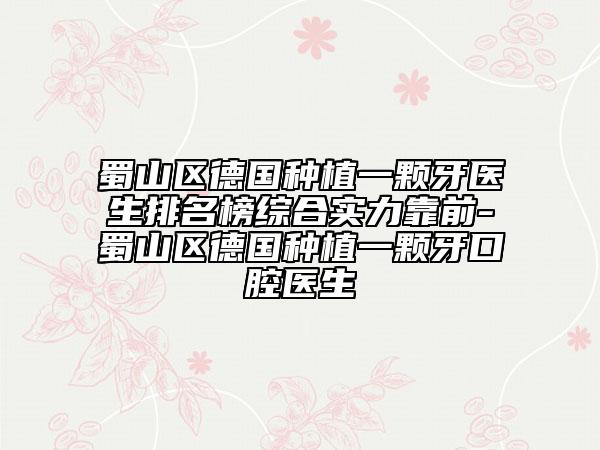 蜀山區(qū)德國種植一顆牙醫(yī)生排名榜綜合實(shí)力靠前-蜀山區(qū)德國種植一顆牙口腔醫(yī)生