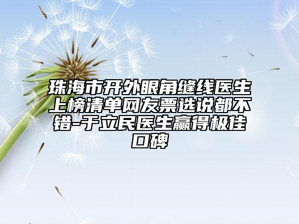 珠海市開(kāi)外眼角縫線醫(yī)生上榜清單網(wǎng)友票選說(shuō)都不錯(cuò)-于立民醫(yī)生贏得極佳口碑