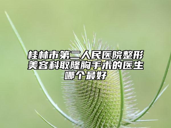桂林市第二人民醫(yī)院整形美容科取隆胸手術(shù)的醫(yī)生哪個(gè)最好