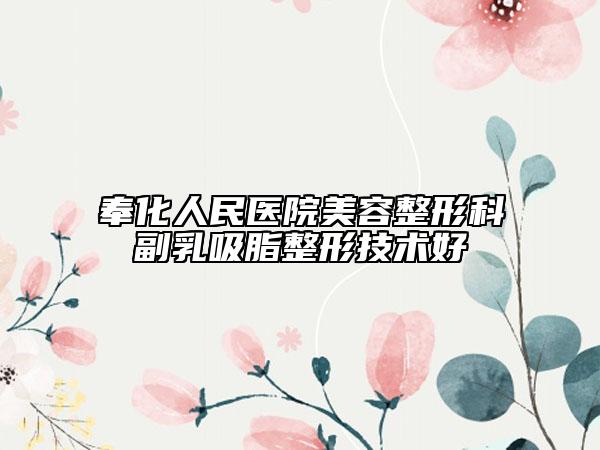 奉化人民醫(yī)院美容整形科副乳吸脂整形技術(shù)好