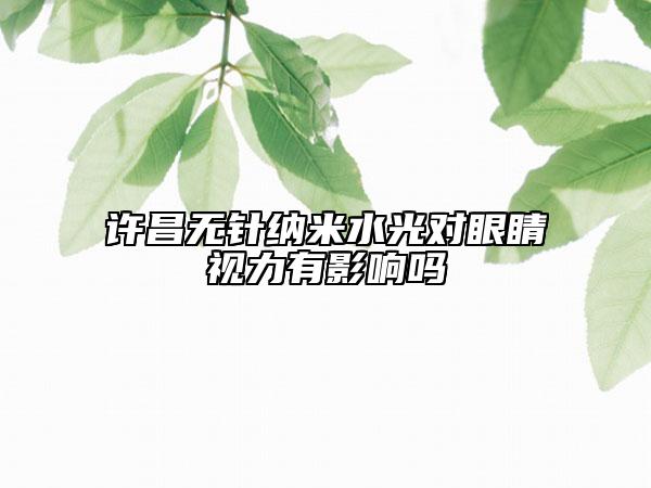 許昌無針納米水光對眼睛視力有影響嗎