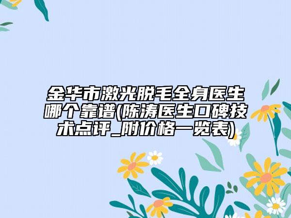金華市激光脫毛全身醫(yī)生哪個靠譜(陳濤醫(yī)生口碑技術點評_附價格一覽表)