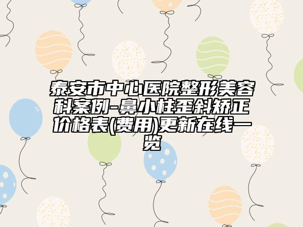 泰安市中心醫(yī)院整形美容科案例-鼻小柱歪斜矯正價(jià)格表(費(fèi)用)更新在線一覽