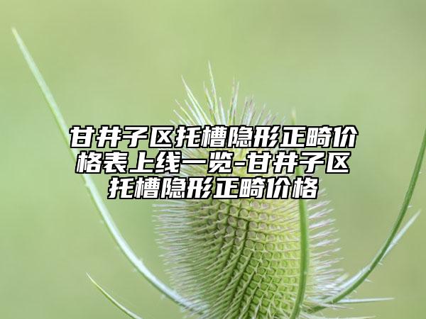 甘井子區(qū)托槽隱形正畸價(jià)格表上線一覽-甘井子區(qū)托槽隱形正畸價(jià)格