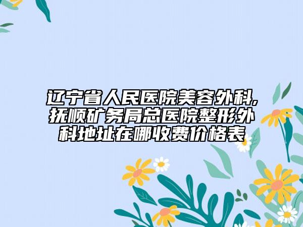 遼寧省人民醫(yī)院美容外科,撫順礦務(wù)局總醫(yī)院整形外科地址在哪收費價格表