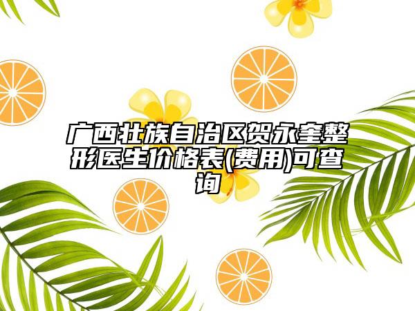 廣西壯族自治區(qū)賀永奎整形醫(yī)生價格表(費(fèi)用)可查詢