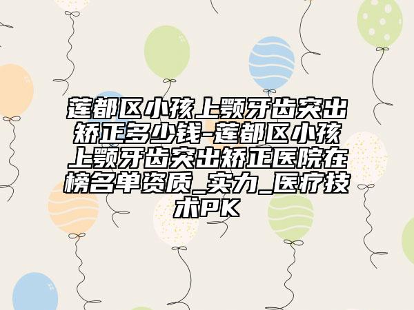 蓮都區(qū)小孩上顎牙齒突出矯正多少錢-蓮都區(qū)小孩上顎牙齒突出矯正醫(yī)院在榜名單資質(zhì)_實(shí)力_醫(yī)療技術(shù)PK