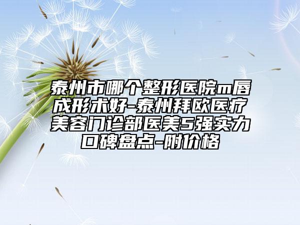 泰州市哪個整形醫(yī)院m唇成形術好-泰州拜歐醫(yī)療美容門診部醫(yī)美5強實力口碑盤點-附價格