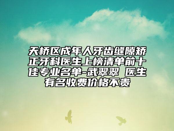 天橋區(qū)成年人牙齒縫隙矯正牙科醫(yī)生上榜清單前十佳專(zhuān)業(yè)名單-武翠翠?醫(yī)生有名收費(fèi)價(jià)格不貴
