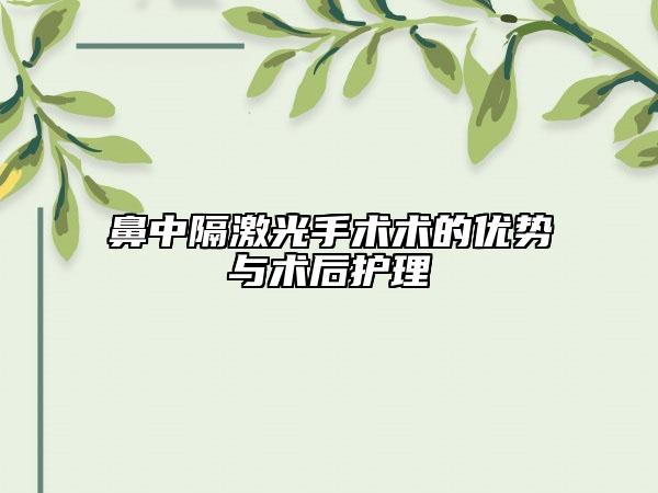 鼻中隔激光手術(shù)術(shù)的優(yōu)勢(shì)與術(shù)后護(hù)理