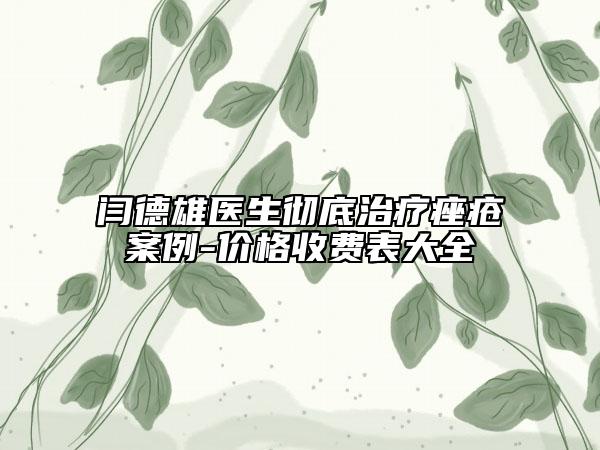 閆德雄醫(yī)生徹底治療痤瘡案例-價(jià)格收費(fèi)表大全