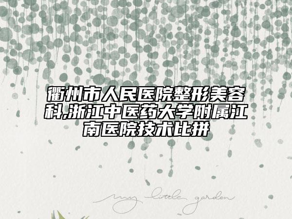 衢州市人民醫(yī)院整形美容科,浙江中醫(yī)藥大學(xué)附屬江南醫(yī)院技術(shù)比拼