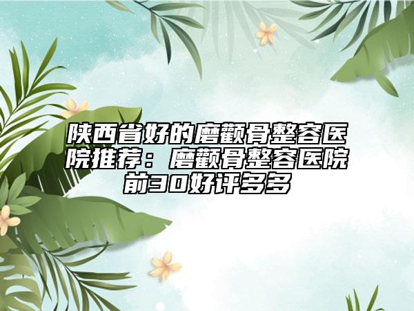 陜西省好的磨顴骨整容醫(yī)院推薦：磨顴骨整容醫(yī)院前30好評多多