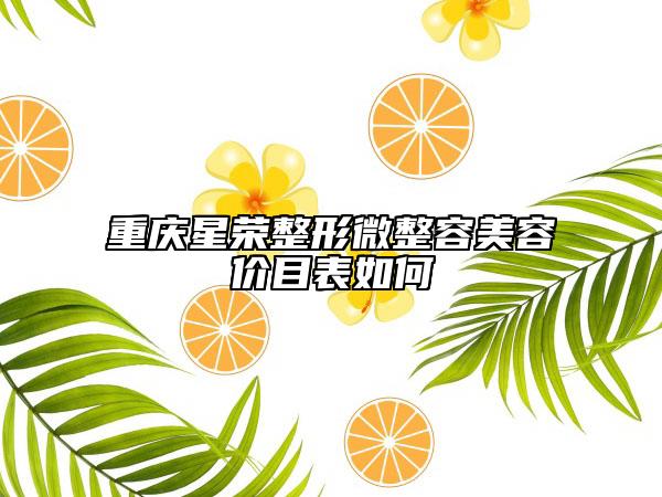 重慶星榮整形微整容美容價目表如何