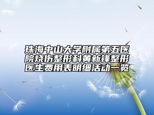 珠海中山大學(xué)附屬第五醫(yī)院燒傷整形科黃新鋒整形醫(yī)生費(fèi)用表明細(xì)活動(dòng)一覽