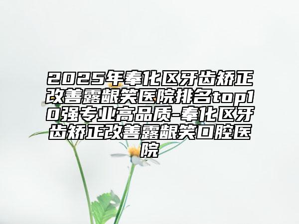 2025年奉化區(qū)牙齒矯正改善露齦笑醫(yī)院排名top10強(qiáng)專業(yè)高品質(zhì)-奉化區(qū)牙齒矯正改善露齦笑口腔醫(yī)院