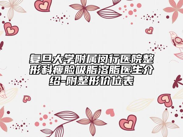 復(fù)旦大學(xué)附屬閔行醫(yī)院整形科瘦臉吸脂溶脂醫(yī)生介紹-附整形價(jià)位表