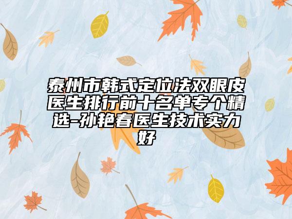 泰州市韓式定位法雙眼皮醫(yī)生排行前十名單專個(gè)精選-孫艷春醫(yī)生技術(shù)實(shí)力好