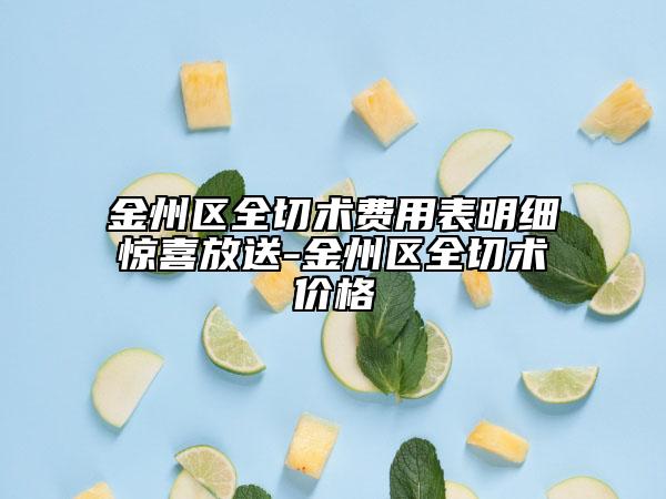 金州區(qū)全切術(shù)費用表明細(xì)驚喜放送-金州區(qū)全切術(shù)價格