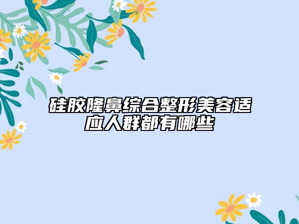 硅膠隆鼻綜合整形美容適應人群都有哪些