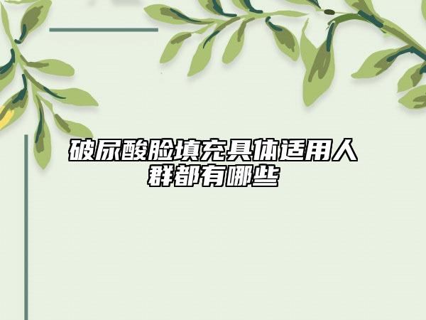 破尿酸臉填充具體適用人群都有哪些