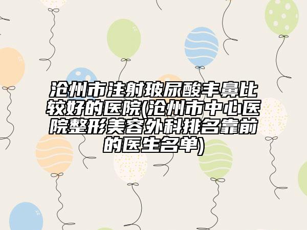 滄州市注射玻尿酸豐鼻比較好的醫(yī)院(滄州市中心醫(yī)院整形美容外科排名靠前的醫(yī)生名單)