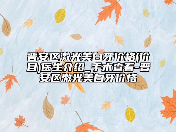 晉安區(qū)激光美白牙價(jià)格(價(jià)目)醫(yī)生介紹_手術(shù)查看-晉安區(qū)激光美白牙價(jià)格