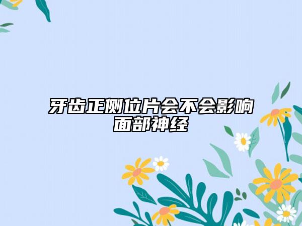 牙齒正側(cè)位片會不會影響面部神經(jīng)