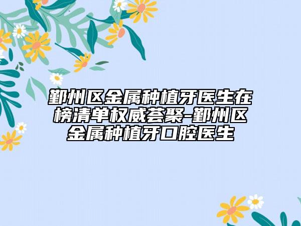 鄞州區(qū)金屬種植牙醫(yī)生在榜清單權(quán)威薈聚-鄞州區(qū)金屬種植牙口腔醫(yī)生