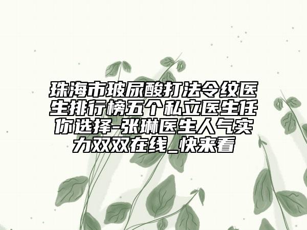 珠海市玻尿酸打法令紋醫(yī)生排行榜五個私立醫(yī)生任你選擇-張琳醫(yī)生人氣實力雙雙在線_快來看