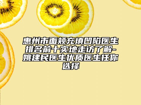 惠州市面頰充填凹陷醫(yī)生排名前十實(shí)地走訪了解-姚建民醫(yī)生優(yōu)質(zhì)醫(yī)生任你選擇