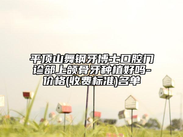 平頂山舞鋼牙博士口腔門診部上頜骨牙種植好嗎-價(jià)格(收費(fèi)標(biāo)準(zhǔn))名單