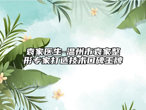 袁家醫(yī)生-溫州市袁家整形專家打造技術口碑王牌
