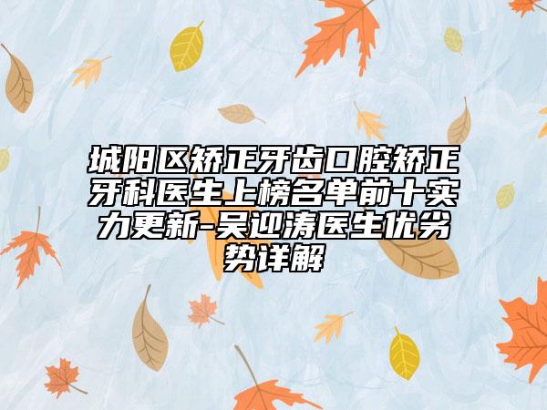城陽區(qū)矯正牙齒口腔矯正牙科醫(yī)生上榜名單前十實力更新-吳迎濤醫(yī)生優(yōu)劣勢詳解